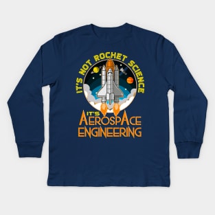 Its Not Rocket Science Its Aerospace Engineering Kids Long Sleeve T-Shirt